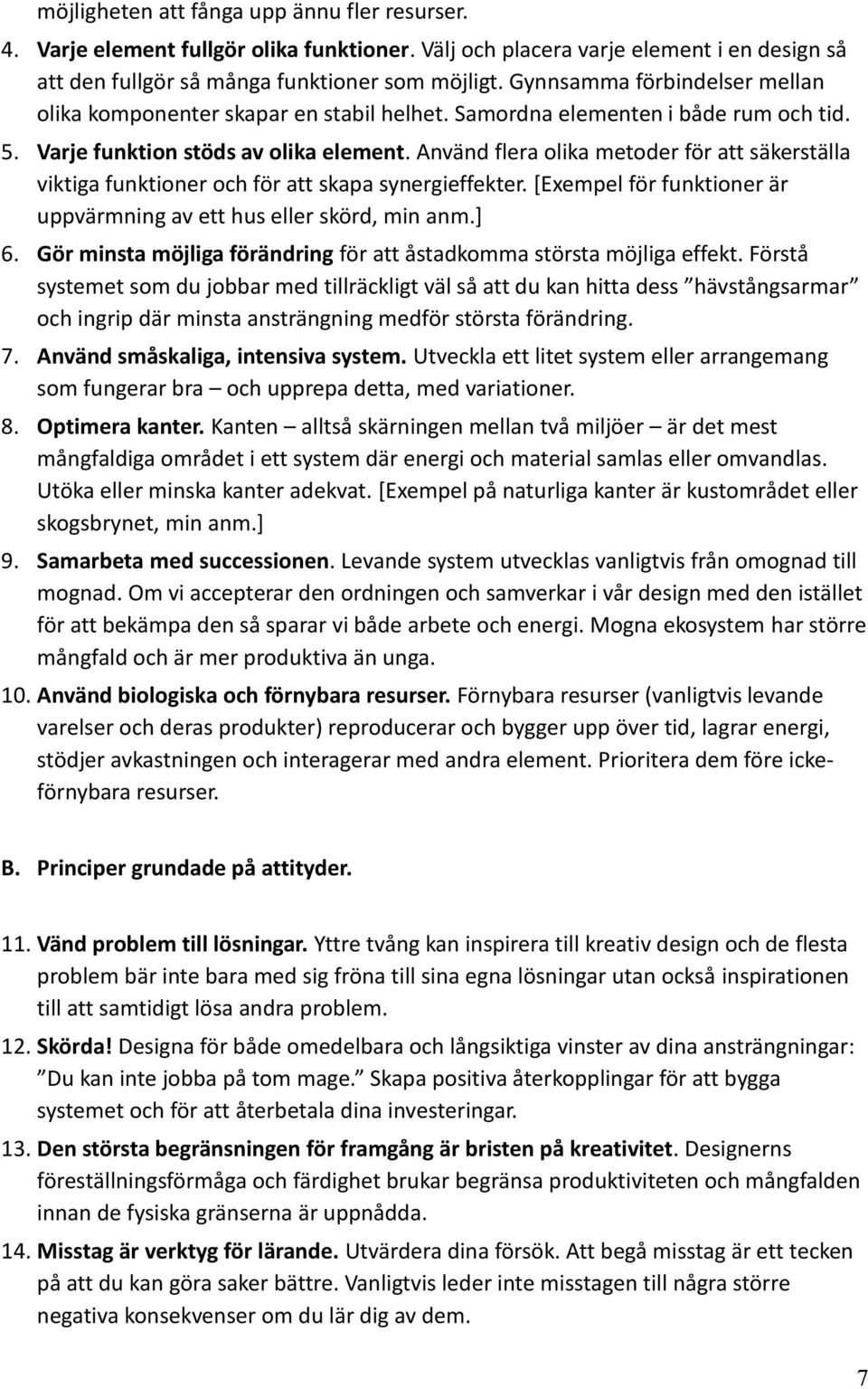 Använd flera olika metoder för att säkerställa viktiga funktioner och för att skapa synergieffekter. [Exempel för funktioner är uppvärmning av ett hus eller skörd, min anm.] 6.