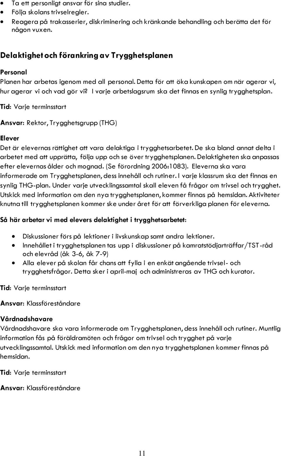 I varje arbetslagsrum ska det finnas en synlig trygghetsplan. Tid: Varje terminsstart Ansvar: Rektor, Trygghetsgrupp (THG) Elever Det är elevernas rättighet att vara delaktiga i trygghetsarbetet.