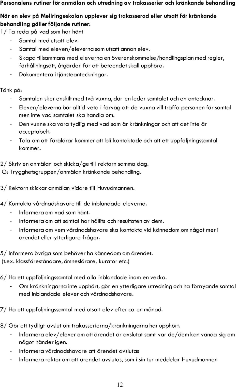 - Skapa tillsammans med eleverna en överenskommelse/handlingsplan med regler, förhållningsätt, åtgärder för att beteendet skall upphöra. - Dokumentera i tjänsteanteckningar.