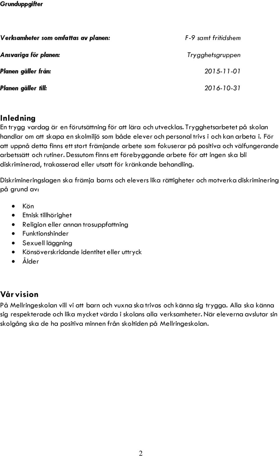 För att uppnå detta finns ett stort främjande arbete som fokuserar på positiva och välfungerande arbetssätt och rutiner.