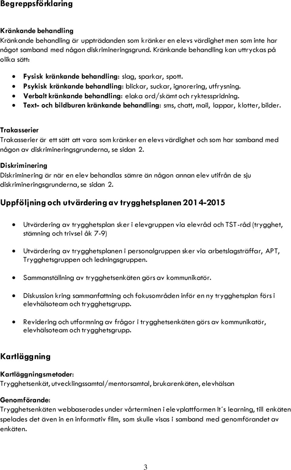 Verbalt kränkande behandling: elaka ord/skämt och ryktesspridning. Text- och bildburen kränkande behandling: sms, chatt, mail, lappar, klotter, bilder.