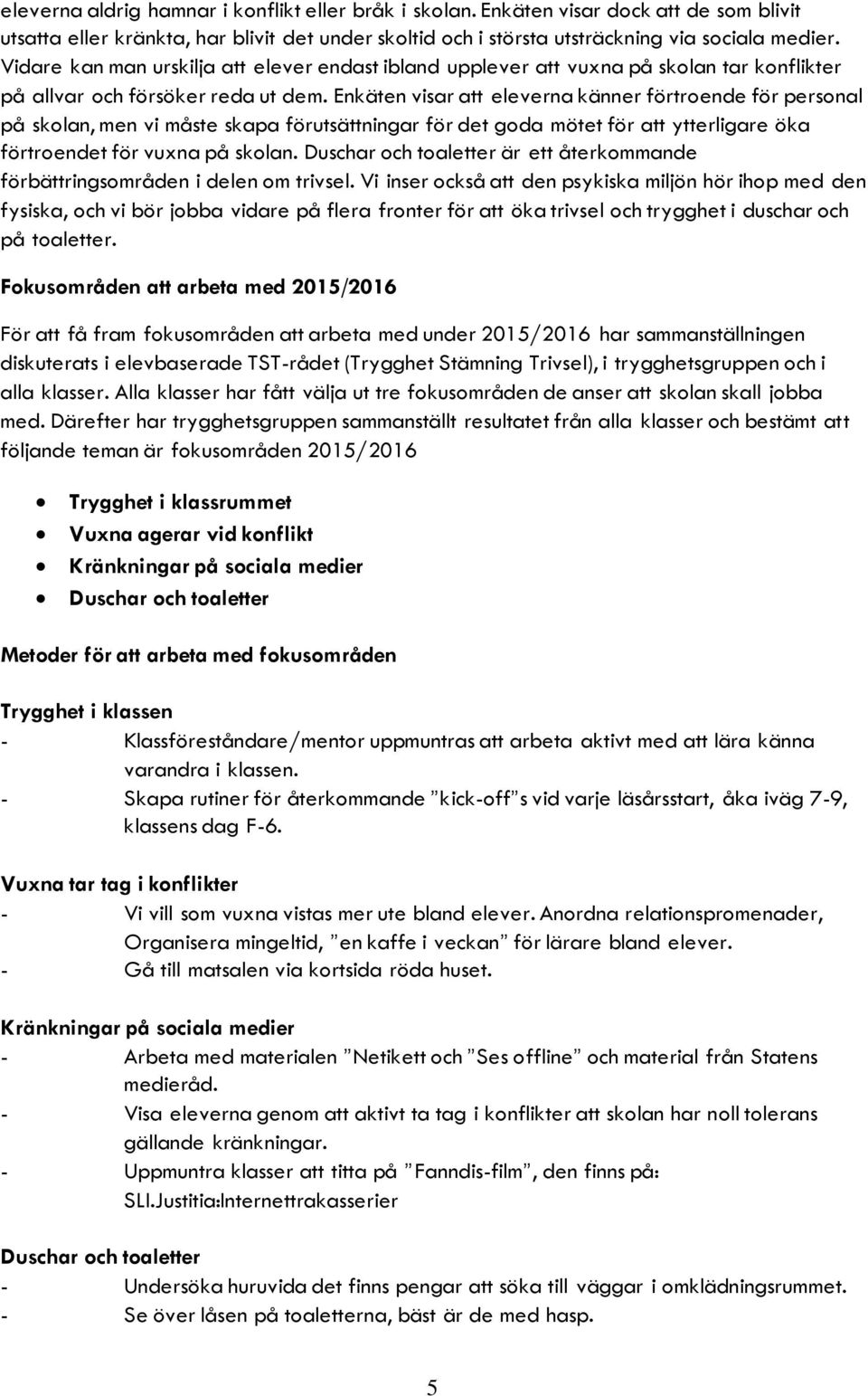 Enkäten visar att eleverna känner förtroende för personal på skolan, men vi måste skapa förutsättningar för det goda mötet för att ytterligare öka förtroendet för vuxna på skolan.