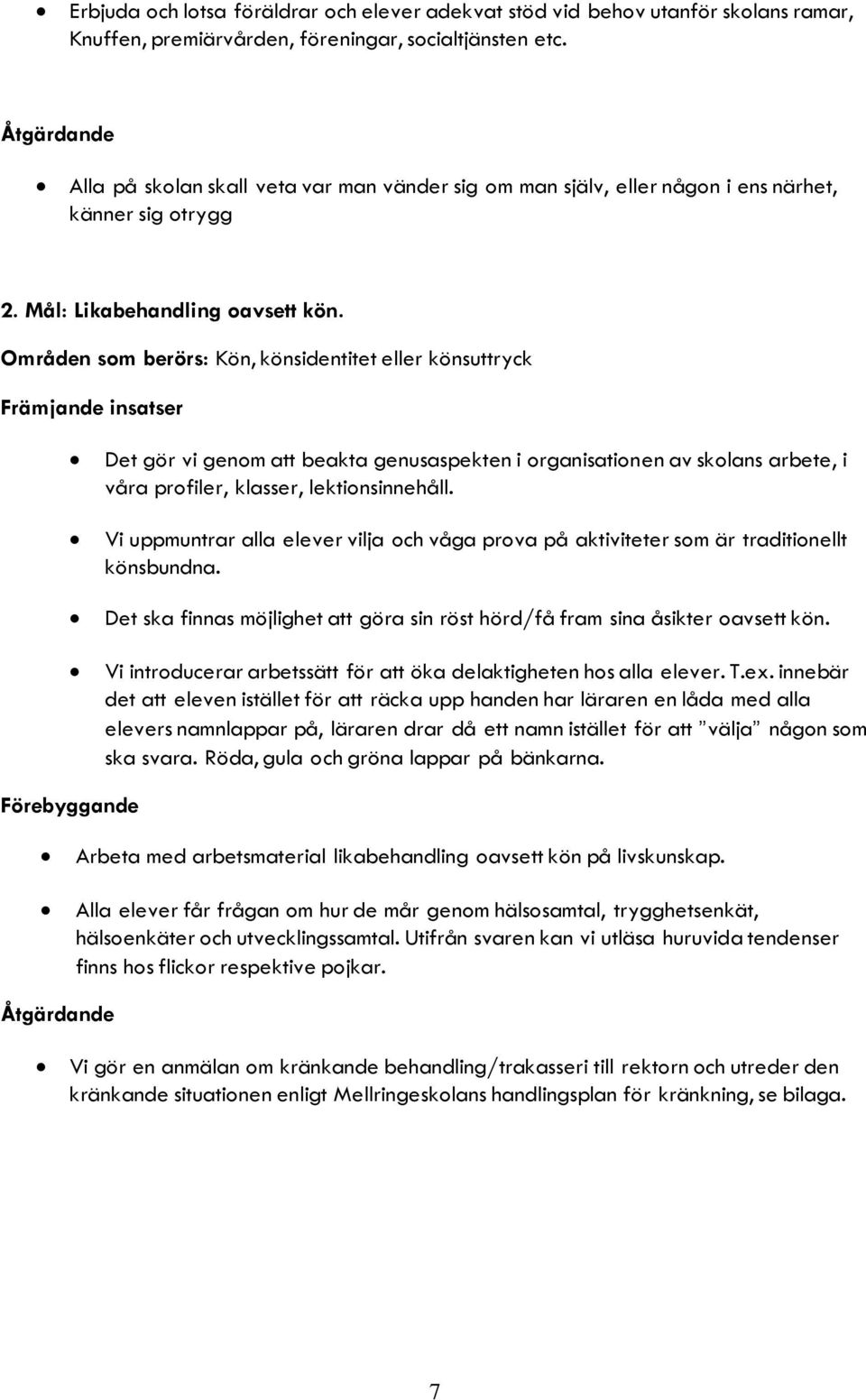 Områden som berörs: Kön, könsidentitet eller könsuttryck Främjande insatser Det gör vi genom att beakta genusaspekten i organisationen av skolans arbete, i våra profiler, klasser, lektionsinnehåll.
