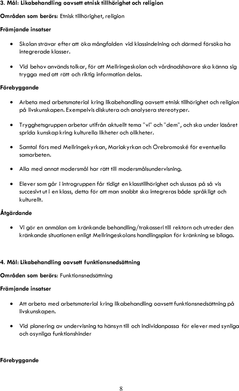 Förebyggande Arbeta med arbetsmaterial kring likabehandling oavsett etnisk tillhörighet och religion på livskunskapen. Exempelvis diskutera och analysera stereotyper.