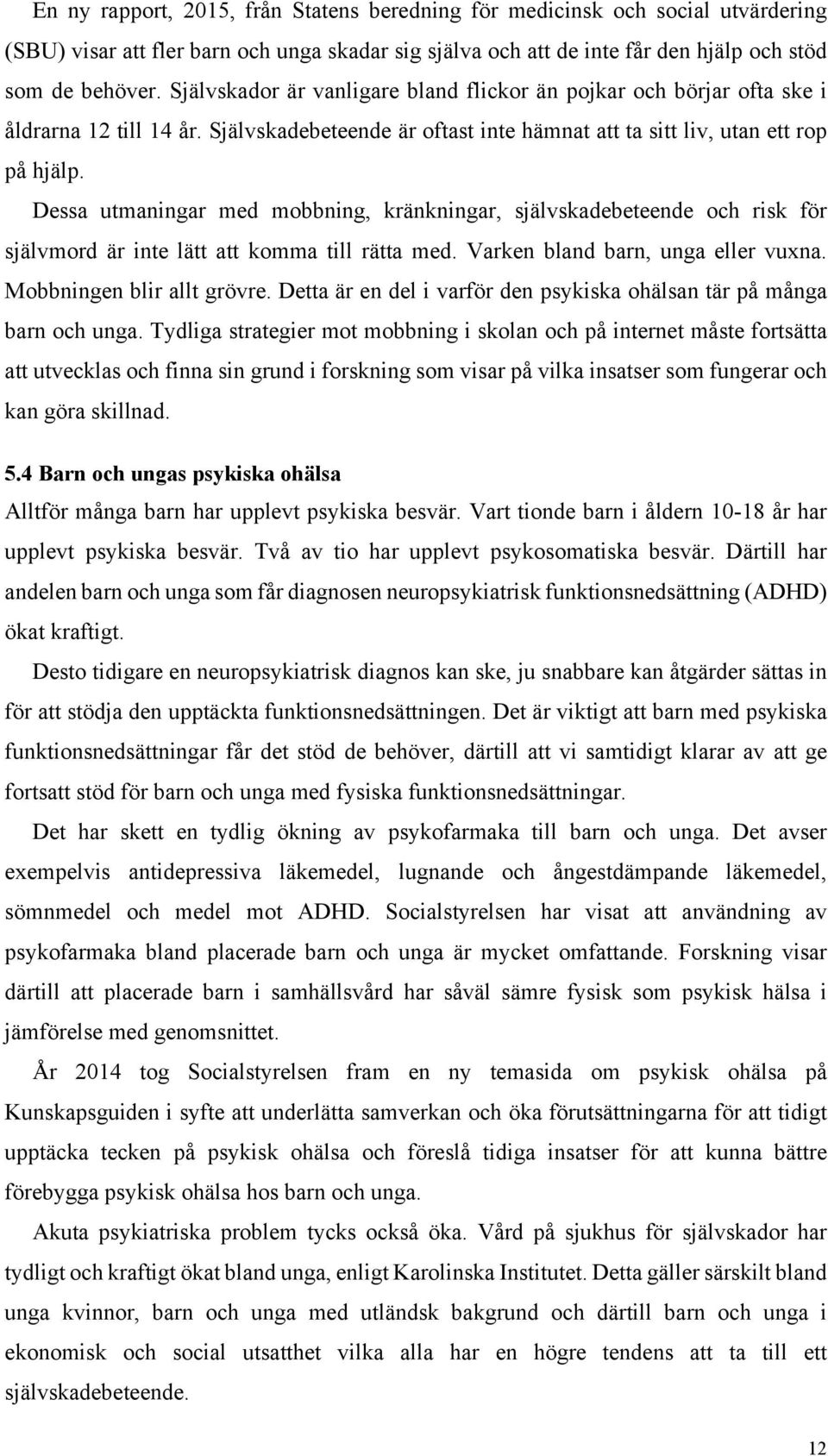 Dessa utmaningar med mobbning, kränkningar, självskadebeteende och risk för självmord är inte lätt att komma till rätta med. Varken bland barn, unga eller vuxna. Mobbningen blir allt grövre.