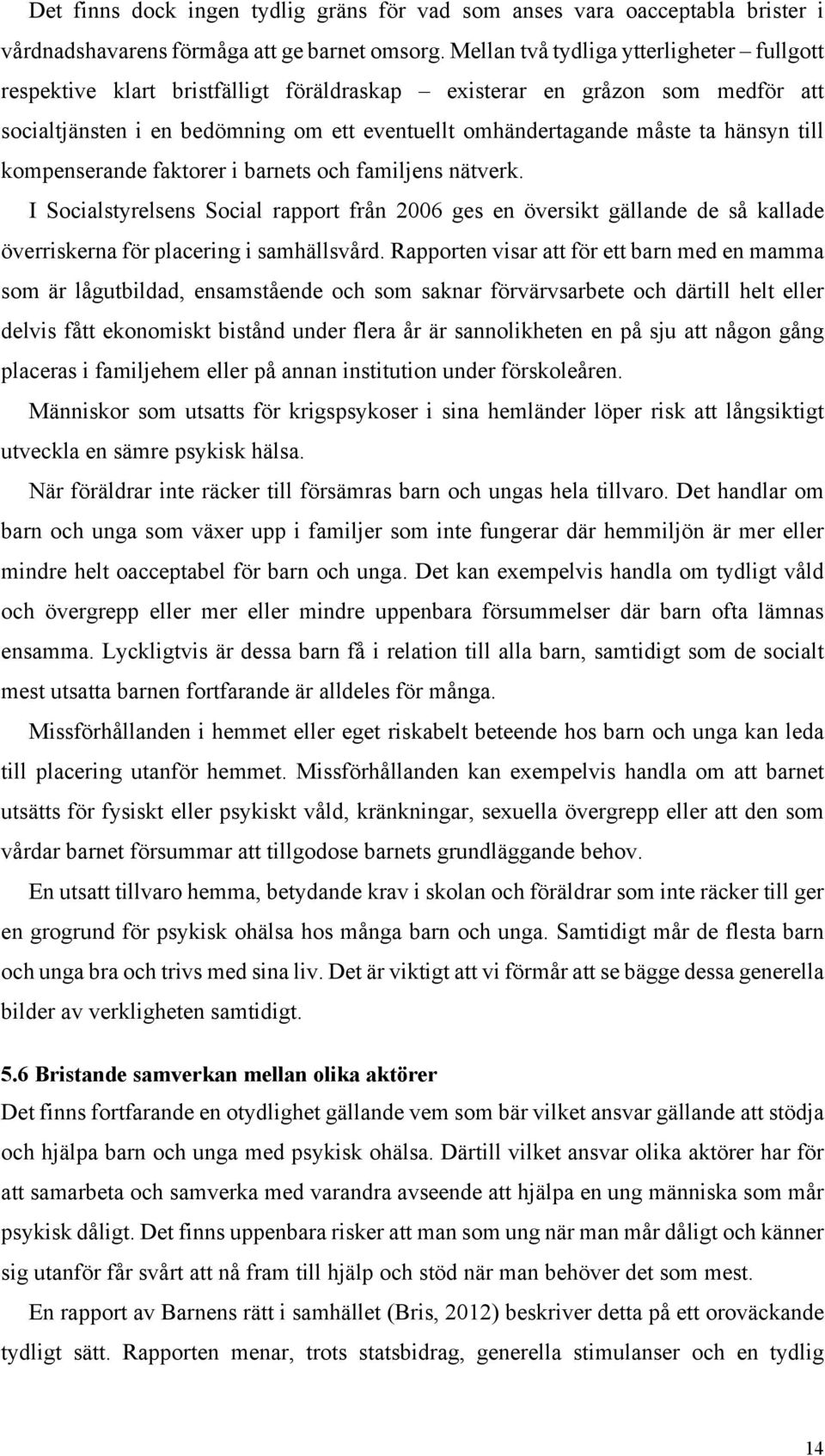 till kompenserande faktorer i barnets och familjens nätverk. I Socialstyrelsens Social rapport från 2006 ges en översikt gällande de så kallade överriskerna för placering i samhällsvård.