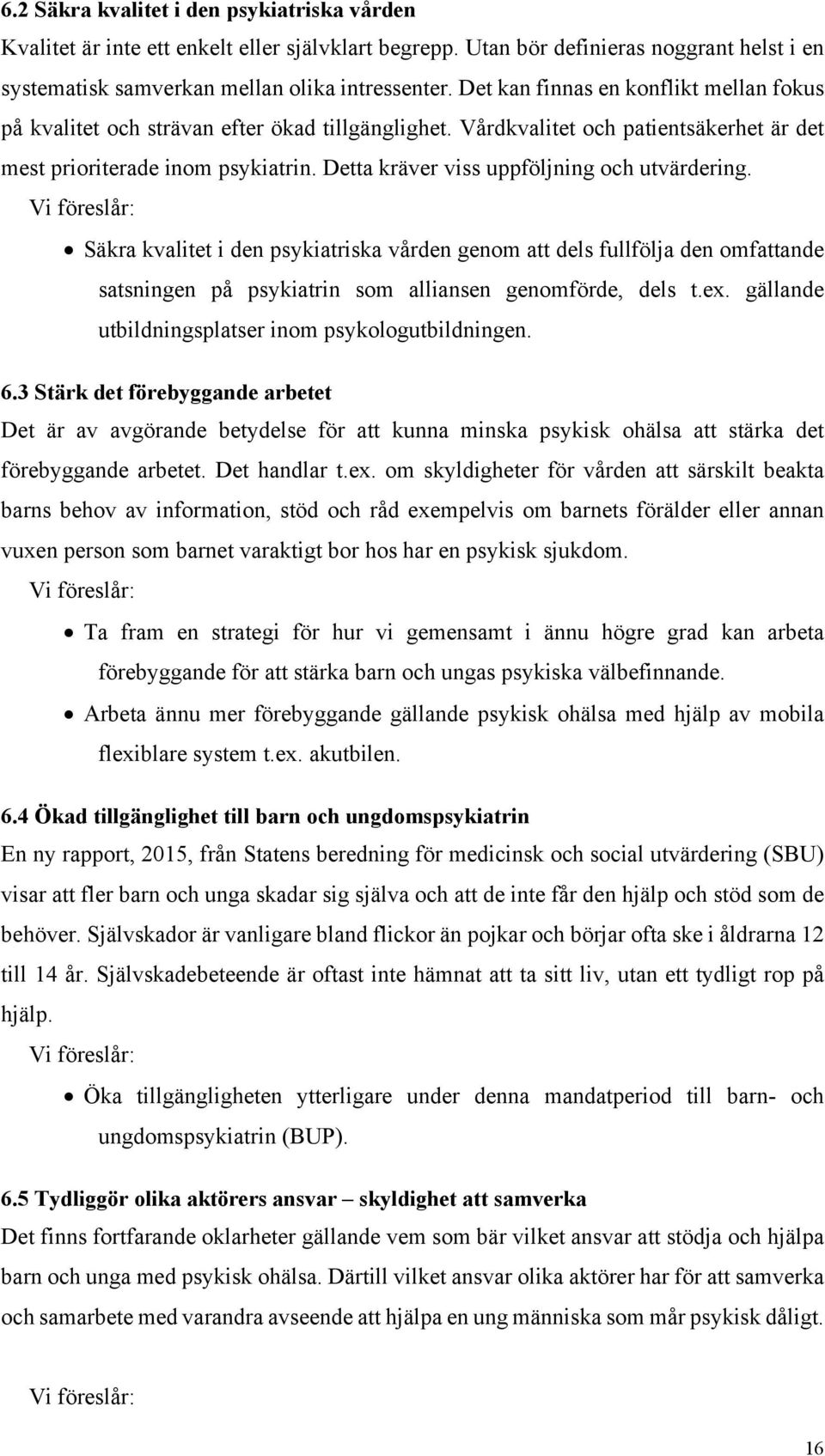 Detta kräver viss uppföljning och utvärdering. Vi föreslår: Säkra kvalitet i den psykiatriska vården genom att dels fullfölja den omfattande satsningen på psykiatrin som alliansen genomförde, dels t.