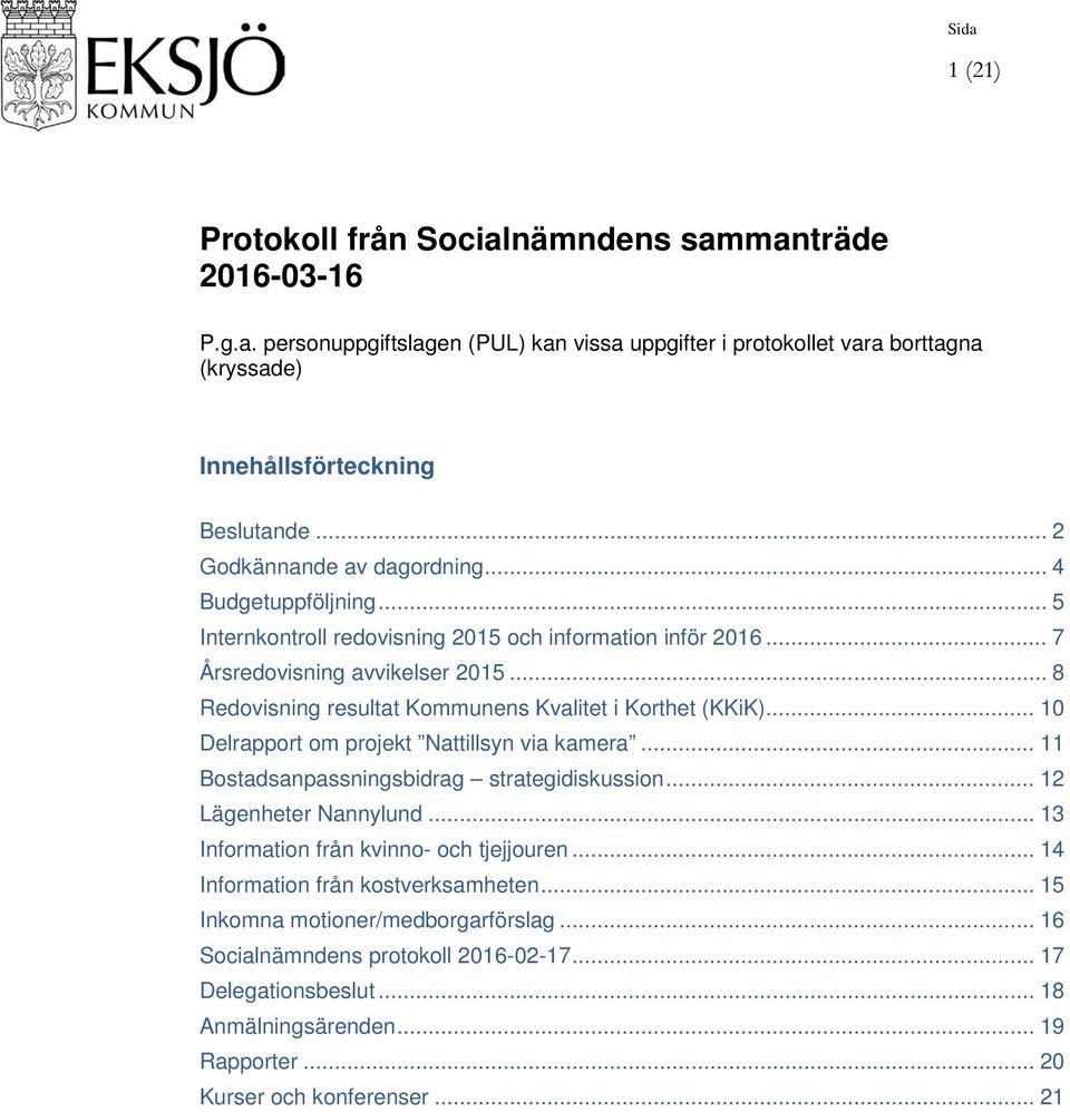 .. 8 Redovisning resultat Kommunens Kvalitet i Korthet (KKiK)... 10 Delrapport om projekt Nattillsyn via kamera... 11 Bostadsanpassningsbidrag strategidiskussion... 12 Lägenheter Nannylund.