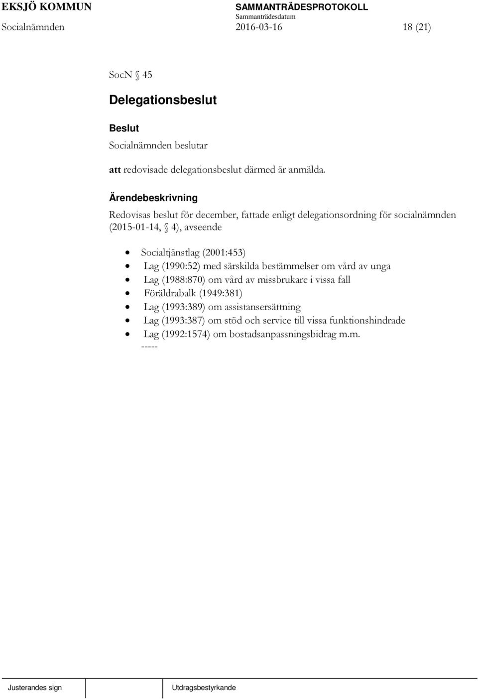 (2001:453) Lag (1990:52) med särskilda bestämmelser om vård av unga Lag (1988:870) om vård av missbrukare i vissa fall Föräldrabalk