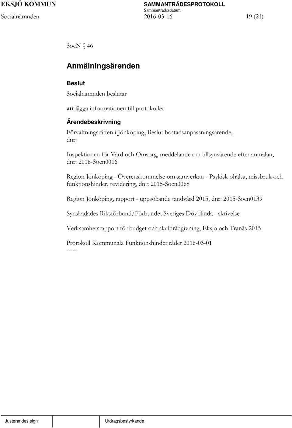 missbruk och funktionshinder, revidering, dnr: 2015-Socn0068 Region Jönköping, rapport - uppsökande tandvård 2015, dnr: 2015-Socn0139 Synskadades
