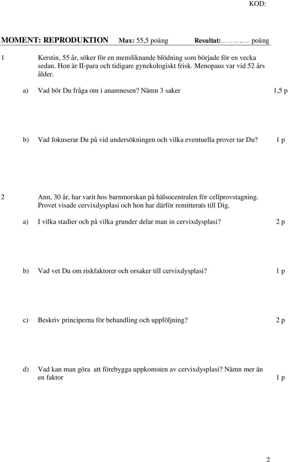 2 Ann, 30 år, har varit hos barnmorskan på hälsocentralen för cellprovstagning. Provet visade cervixdysplasi och hon har därför remitterats till Dig.