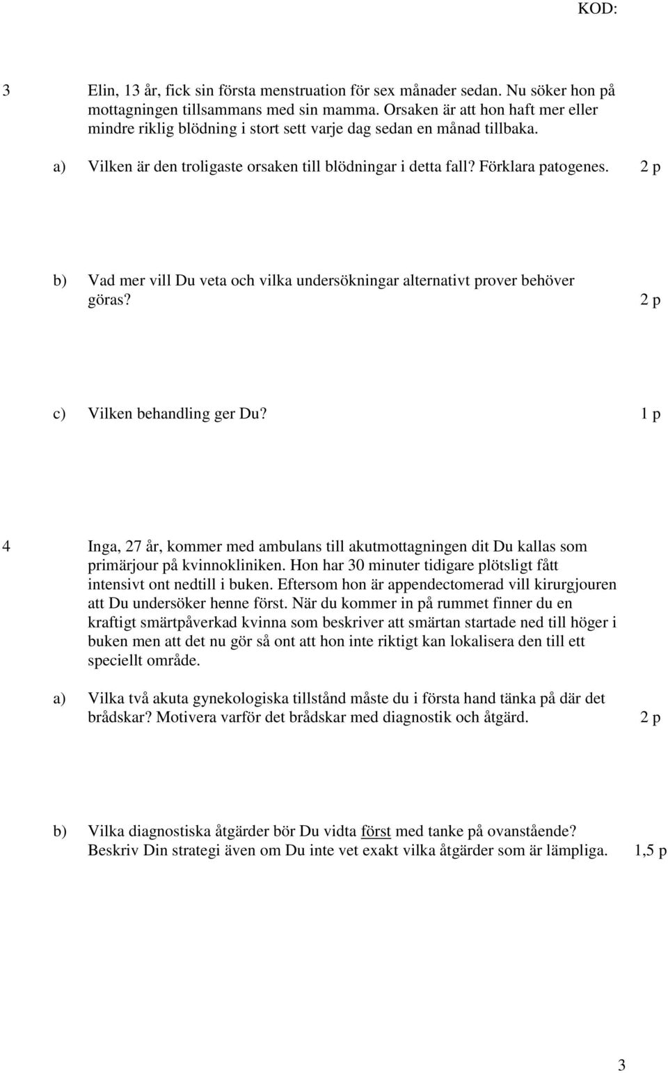 Vad mer vill Du veta och vilka undersökningar alternativt prover behöver göras? Vilken behandling ger Du?