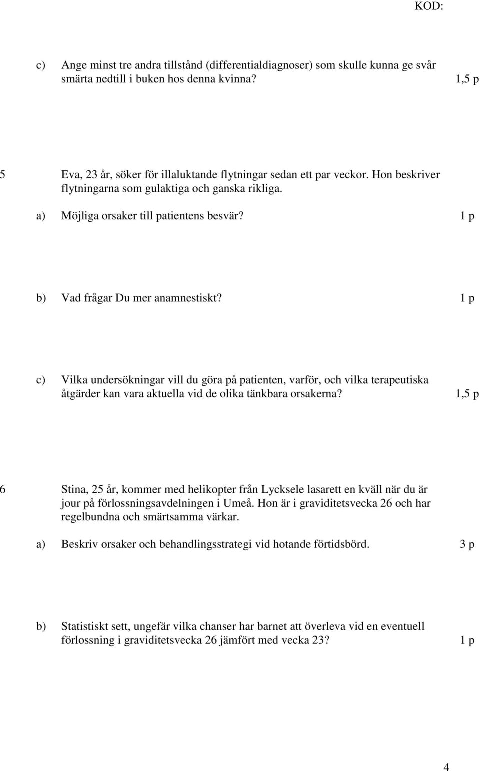 Vilka undersökningar vill du göra på patienten, varför, och vilka terapeutiska åtgärder kan vara aktuella vid de olika tänkbara orsakerna?