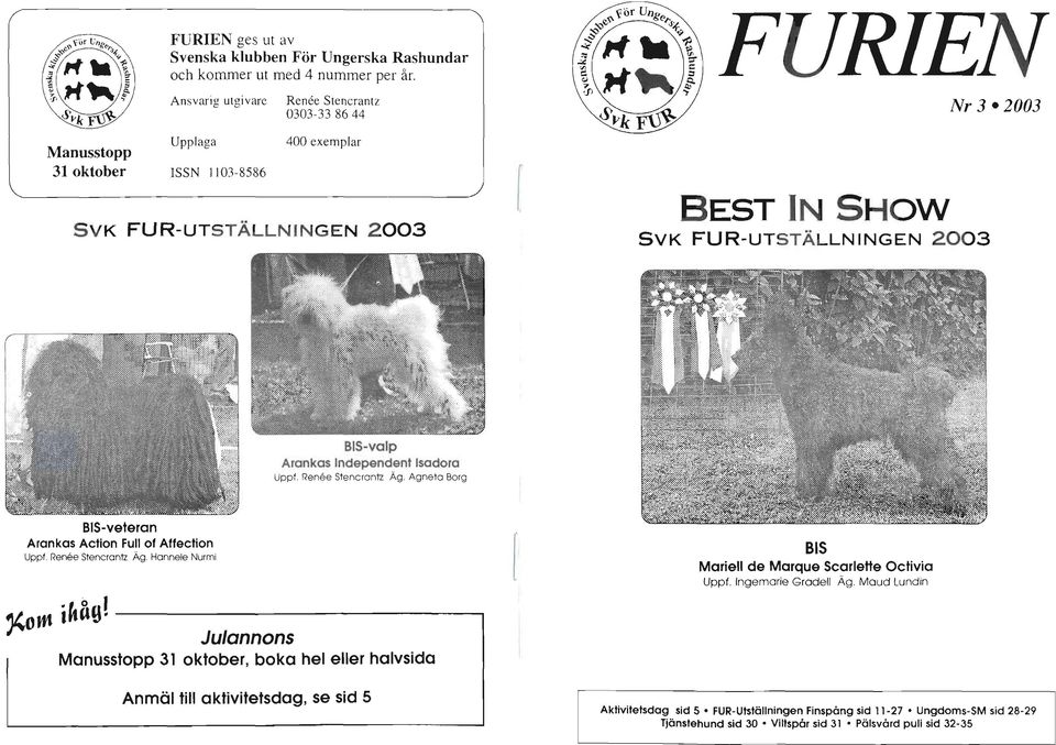 UTSTÄIININGEN 2OO3 lr{r 3 o 2003 BIS-volp Aronkos lndependent lsodoro Uppf. Renee Stencroniz Äg. Agneto Borg BIS-veteron Aronkos Aclion Fullol Afleciion Uppf.