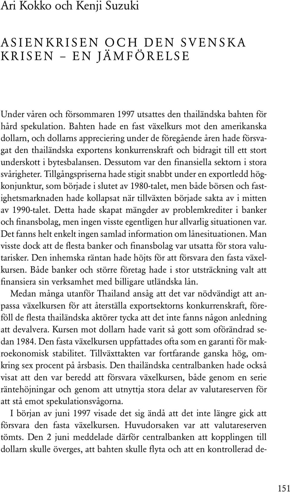 underskott i bytesbalansen. Dessutom var den finansiella sektorn i stora svårigheter.