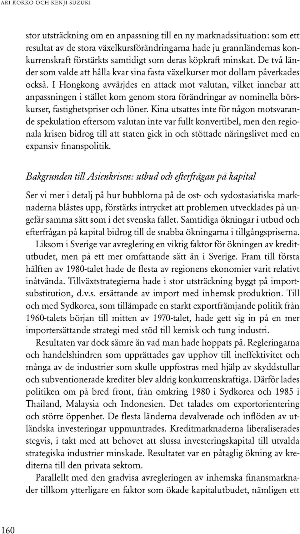 I Hongkong avvärjdes en attack mot valutan, vilket innebar att anpassningen i stället kom genom stora förändringar av nominella börskurser, fastighetspriser och löner.