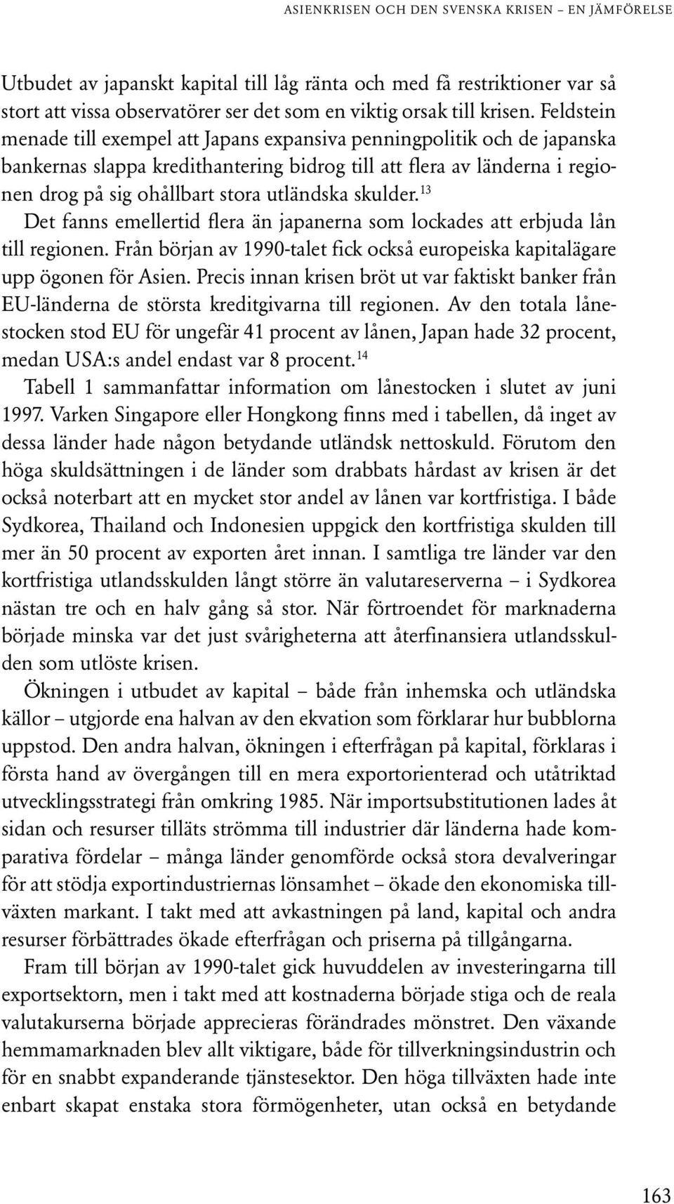 skulder. 13 Det fanns emellertid flera än japanerna som lockades att erbjuda lån till regionen. Från början av 1990-talet fick också europeiska kapitalägare upp ögonen för Asien.