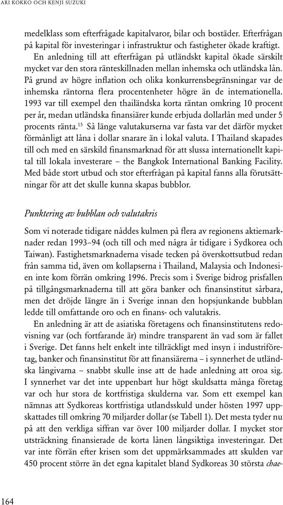 På grund av högre inflation och olika konkurrensbegränsningar var de inhemska räntorna flera procentenheter högre än de internationella.