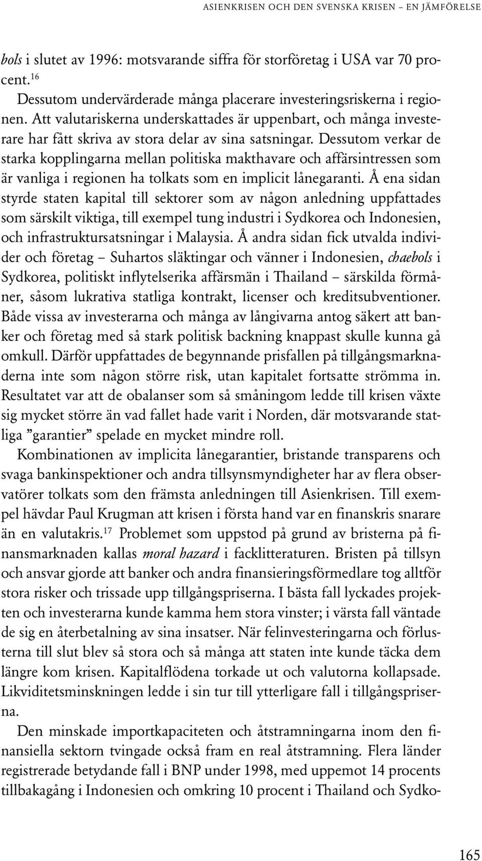 Dessutom verkar de starka kopplingarna mellan politiska makthavare och affärsintressen som är vanliga i regionen ha tolkats som en implicit lånegaranti.