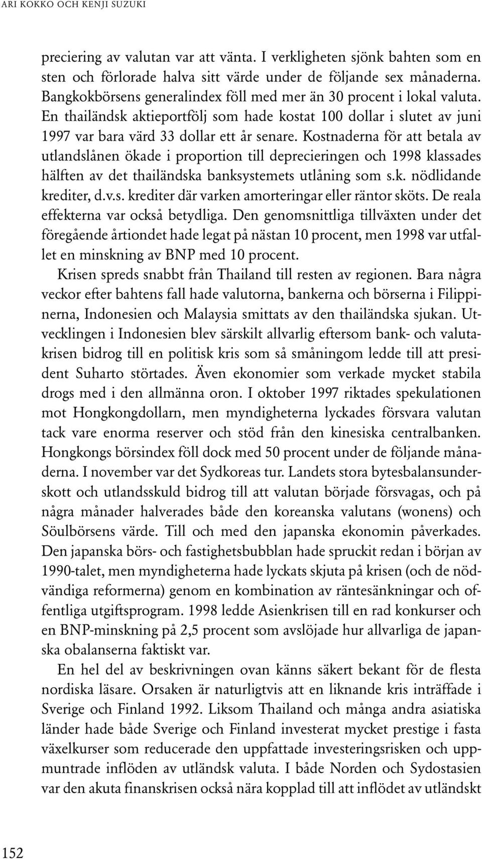 Kostnaderna för att betala av utlandslånen ökade i proportion till deprecieringen och 1998 klassades hälften av det thailändska banksystemets utlåning som s.k. nödlidande krediter, d.v.s. krediter där varken amorteringar eller räntor sköts.