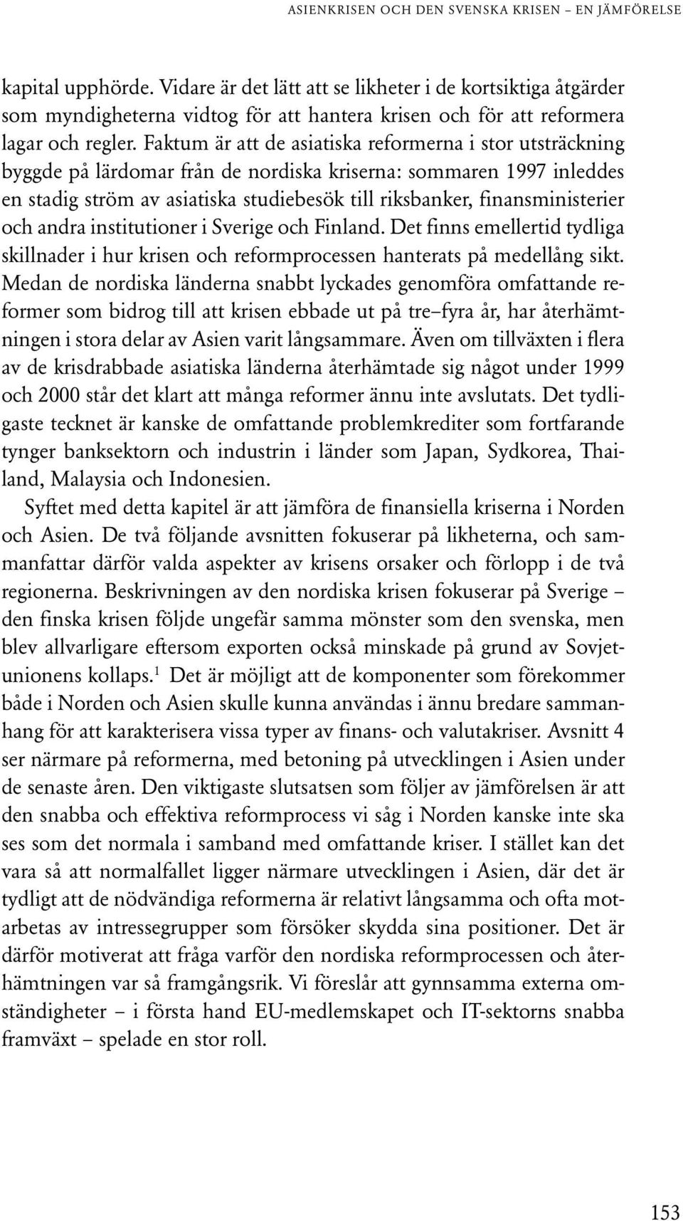 Faktum är att de asiatiska reformerna i stor utsträckning byggde på lärdomar från de nordiska kriserna: sommaren 1997 inleddes en stadig ström av asiatiska studiebesök till riksbanker,