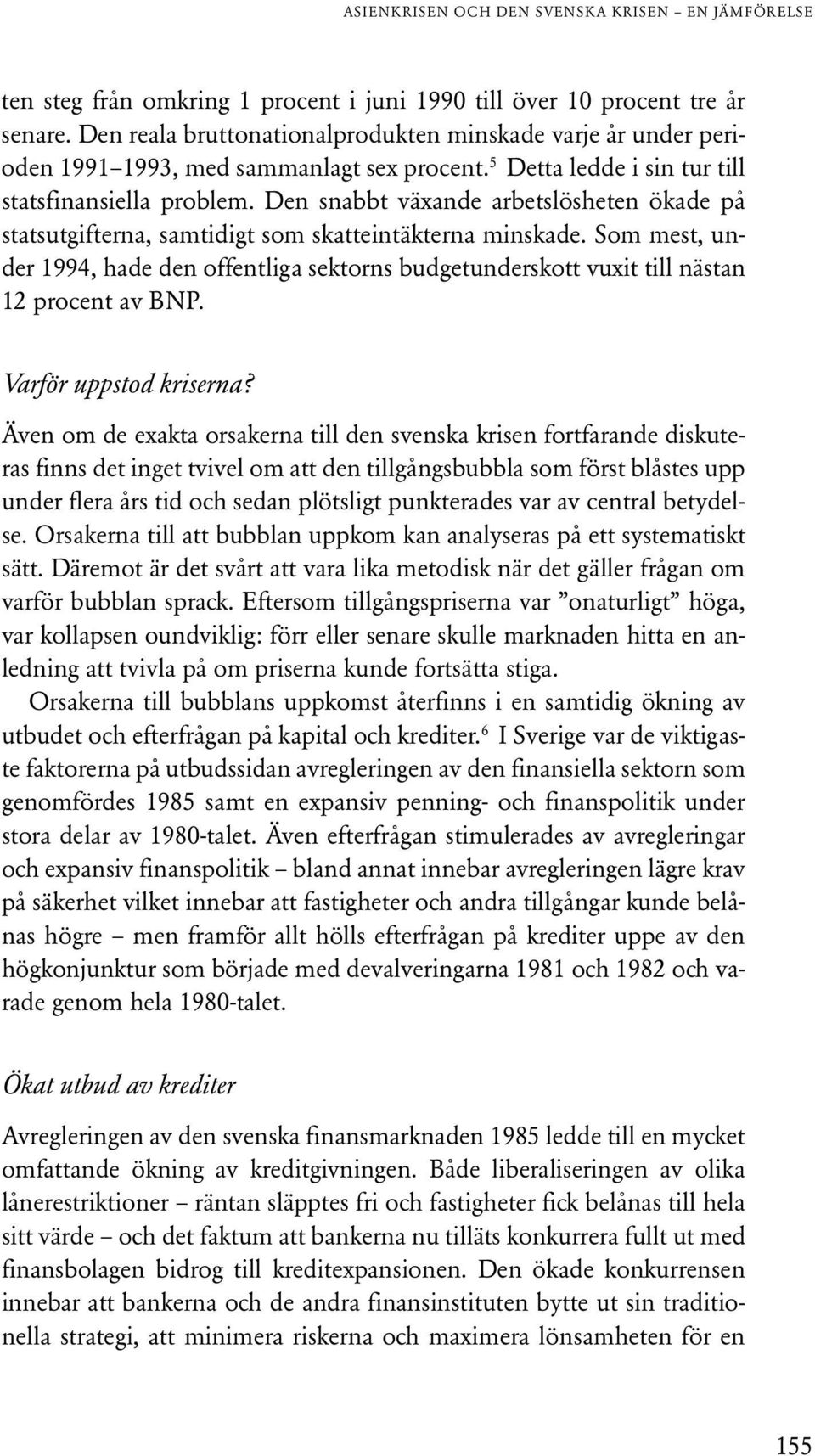 Den snabbt växande arbetslösheten ökade på statsutgifterna, samtidigt som skatteintäkterna minskade.
