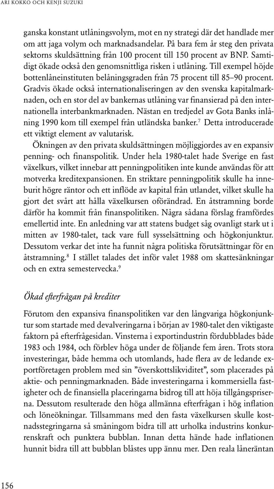 Till exempel höjde bottenlåneinstituten belåningsgraden från 75 procent till 85 90 procent.