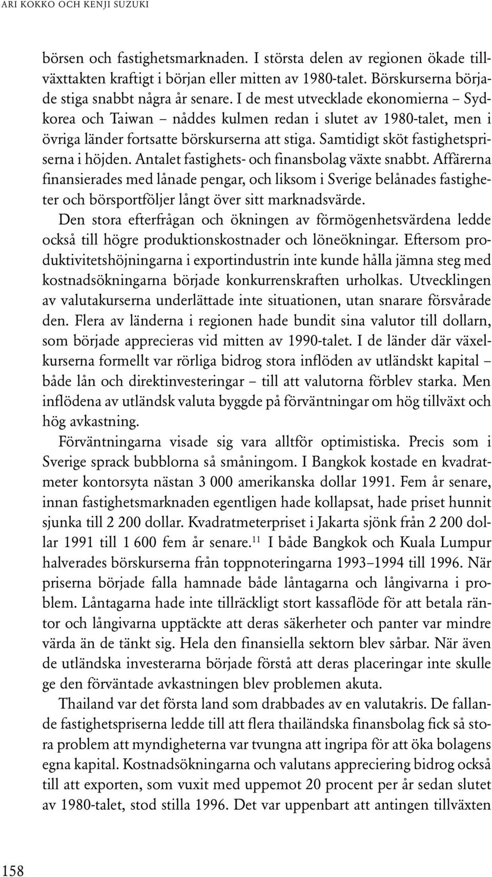 I de mest utvecklade ekonomierna Sydkorea och Taiwan nåddes kulmen redan i slutet av 1980-talet, men i övriga länder fortsatte börskurserna att stiga. Samtidigt sköt fastighetspriserna i höjden.