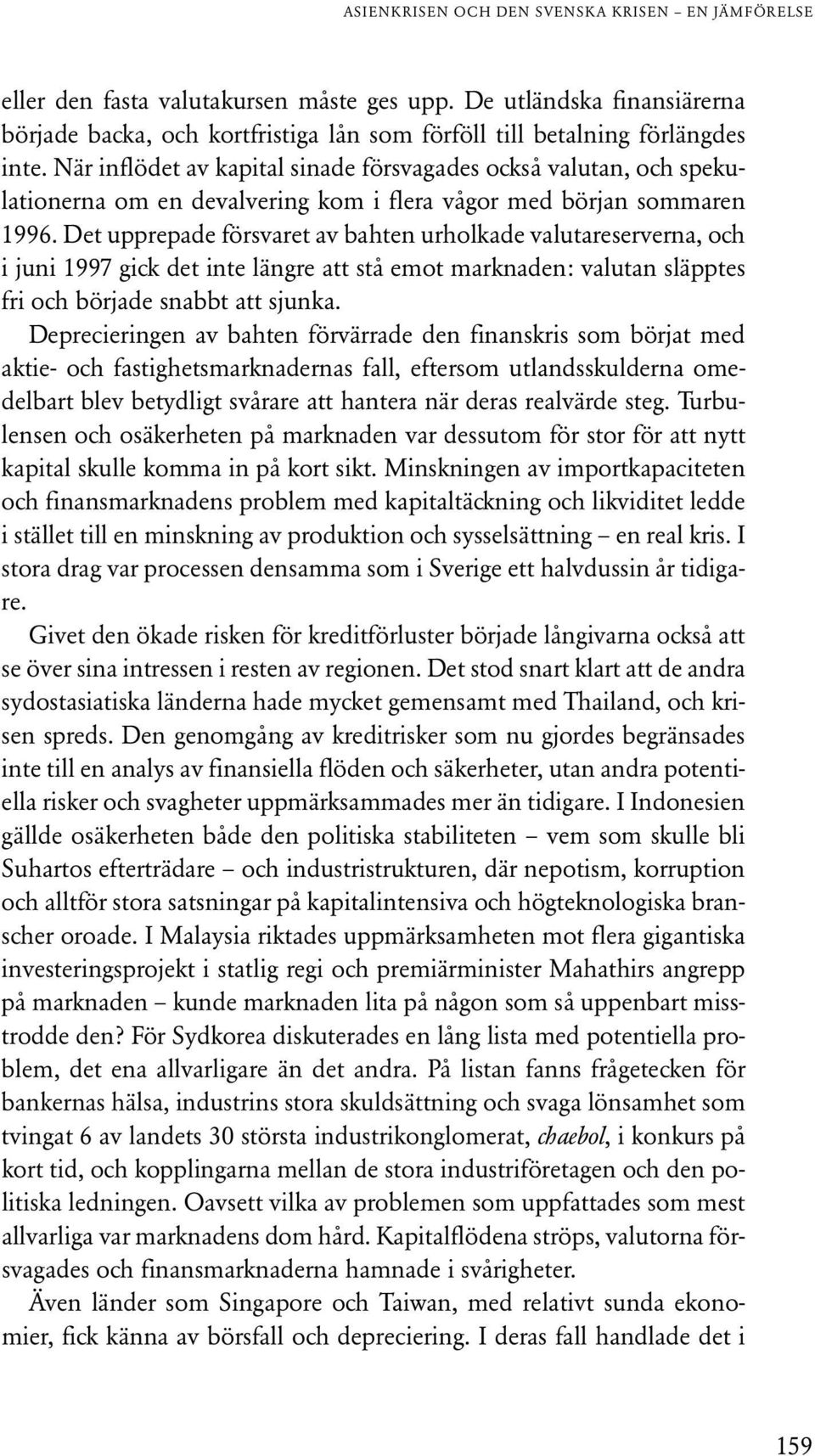 Det upprepade försvaret av bahten urholkade valutareserverna, och i juni 1997 gick det inte längre att stå emot marknaden: valutan släpptes fri och började snabbt att sjunka.