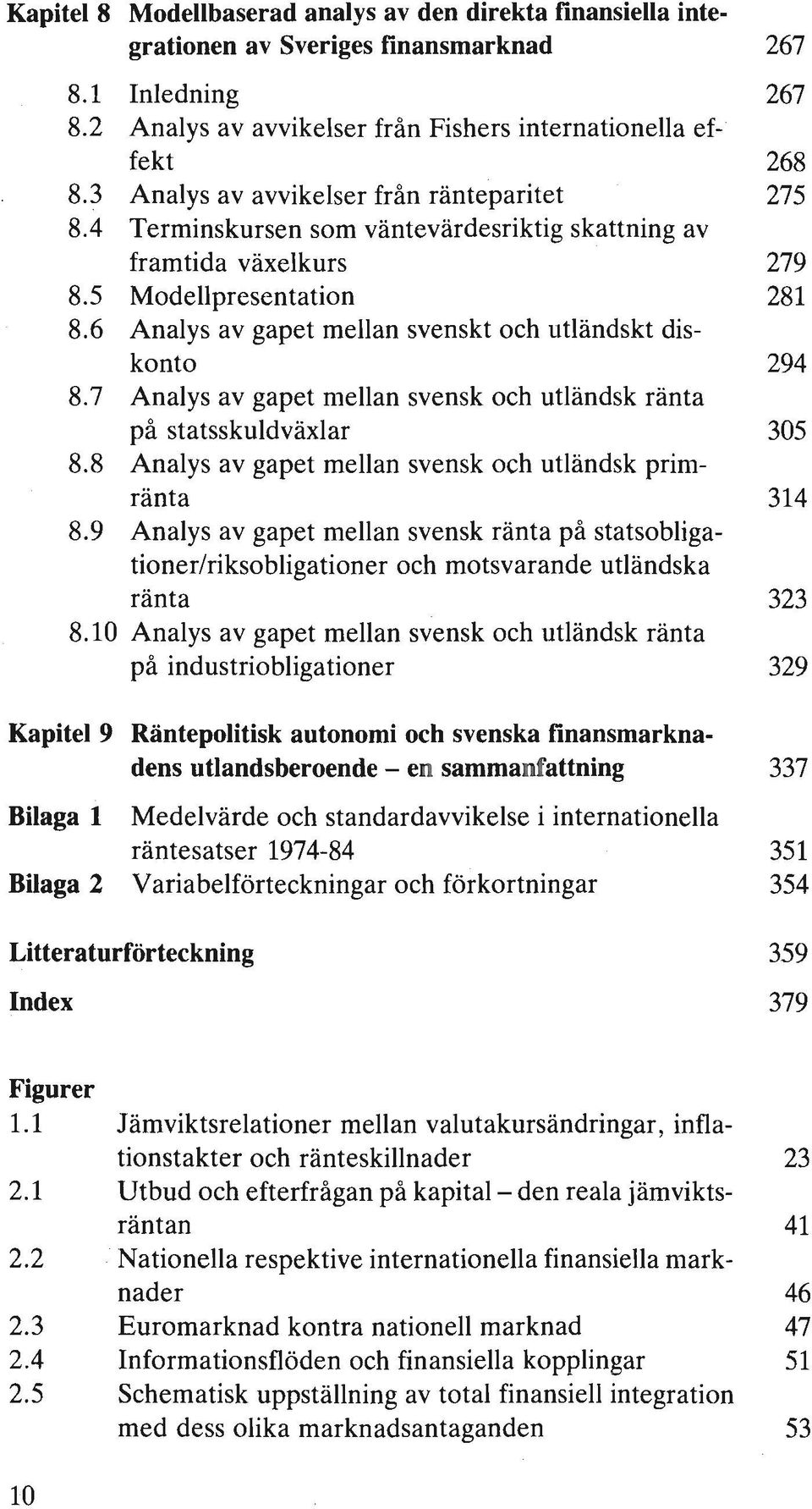 6 Analys av gapet mellan svenskt och utländskt diskonto 294 8.7 Analys av gapet mellan svensk och utländsk ränta på statsskuldväxlar 305 8.8 Analys av gapet mellan svensk och utländsk primränta 314 8.