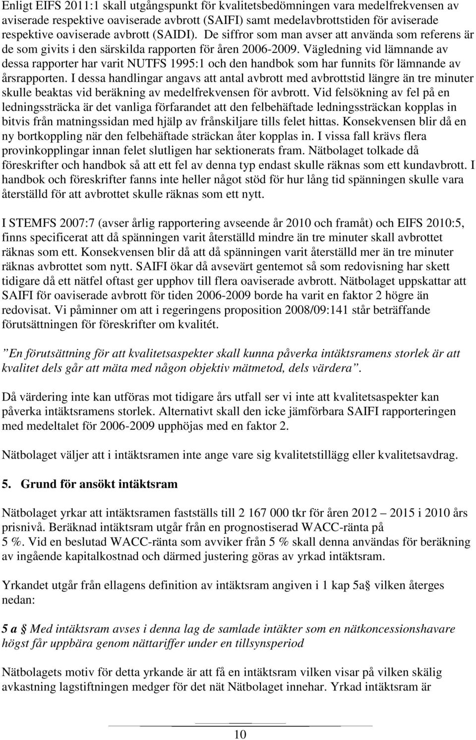 Vägledning vid lämnande av dessa rapporter har varit NUTFS 1995:1 och den handbok som har funnits för lämnande av årsrapporten.