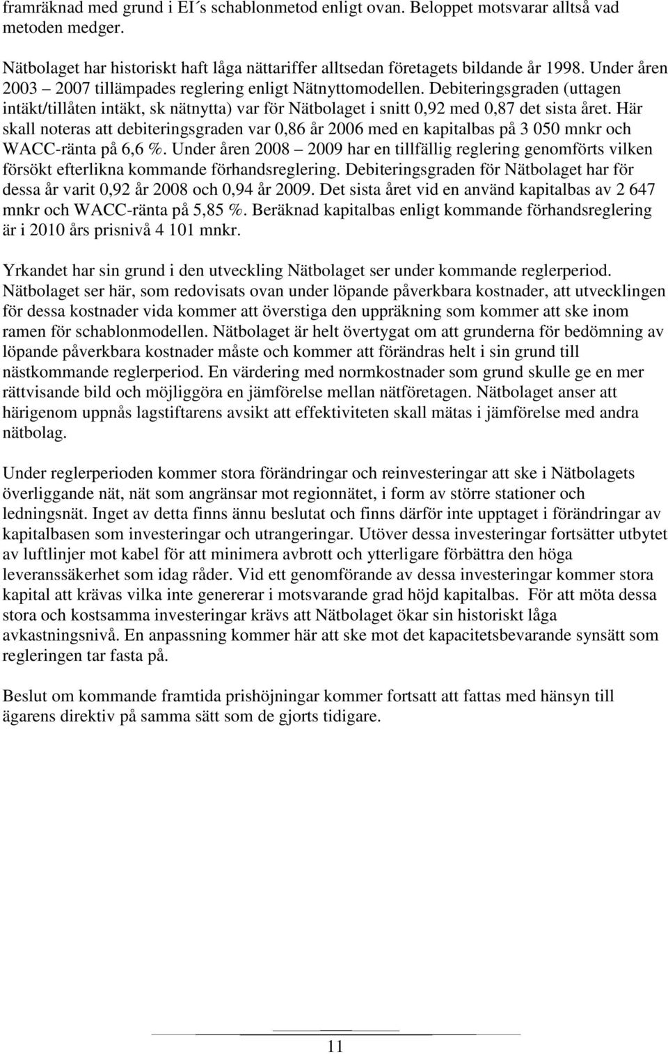 Här skall noteras att debiteringsgraden var 0,86 år 2006 med en kapitalbas på 3 050 mnkr och WACC-ränta på 6,6 %.