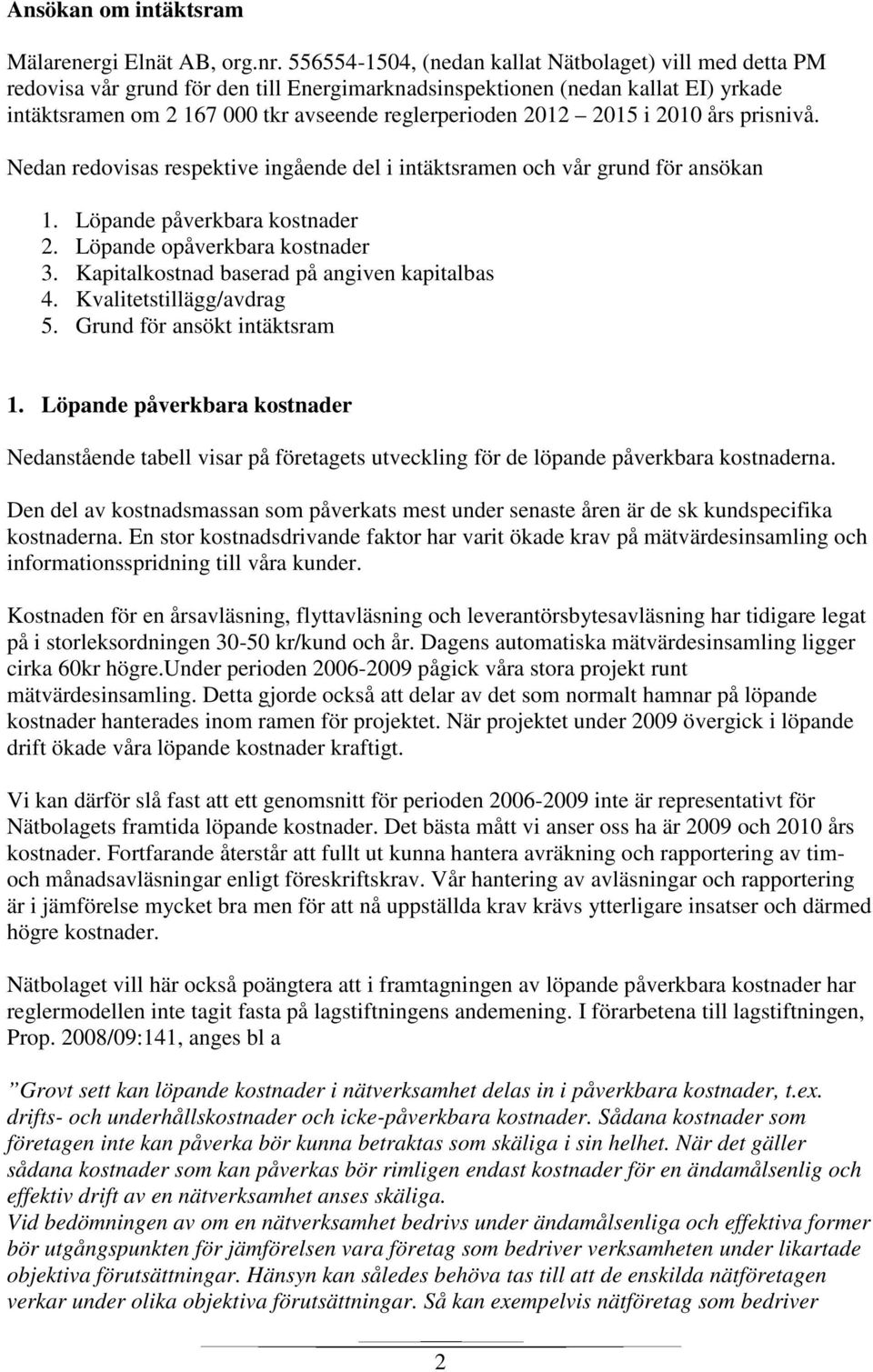 2015 i 2010 års prisnivå. Nedan redovisas respektive ingående del i intäktsramen och vår grund för ansökan 1. Löpande påverkbara kostnader 2. Löpande opåverkbara kostnader 3.