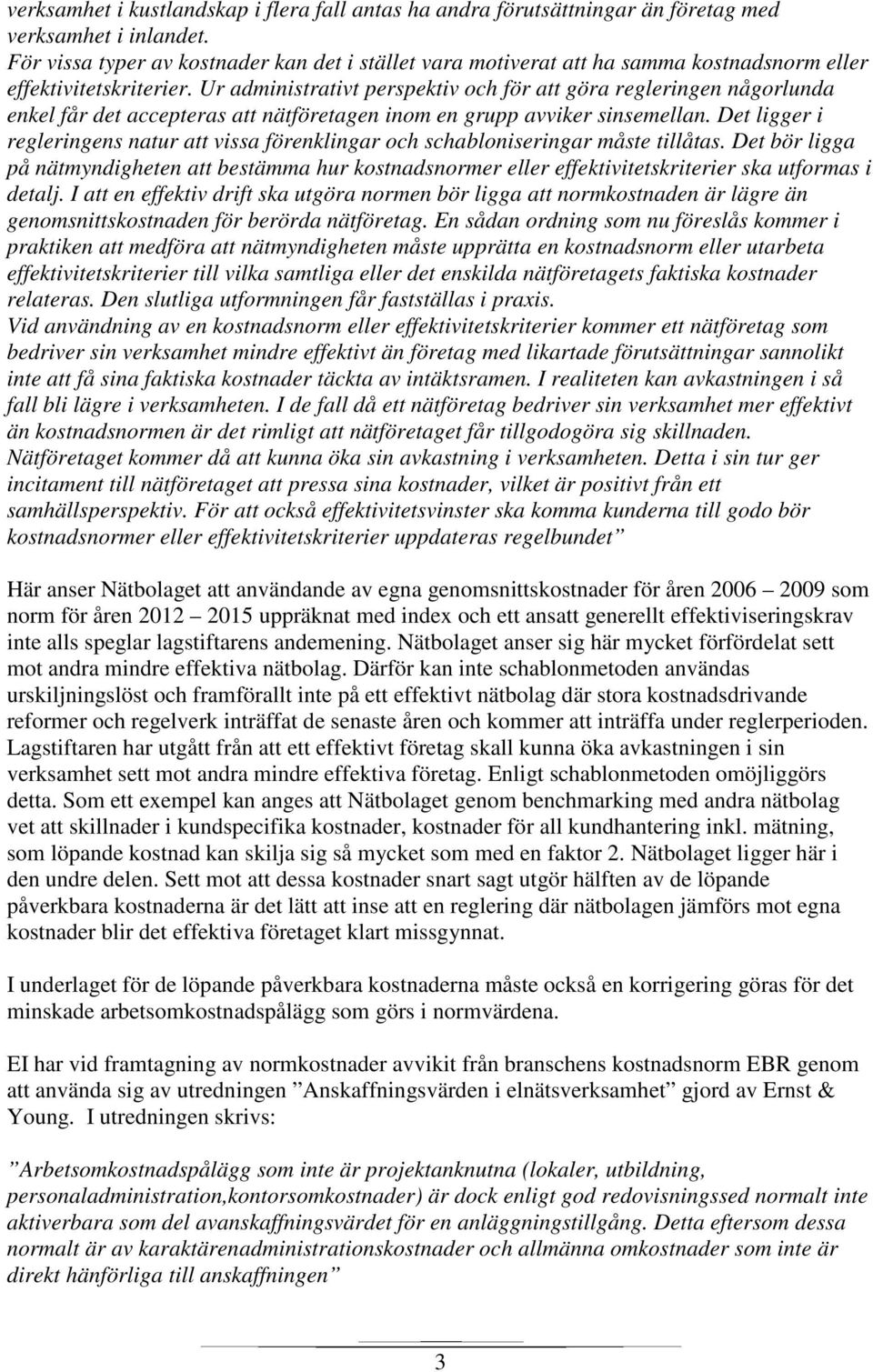 Ur administrativt perspektiv och för att göra regleringen någorlunda enkel får det accepteras att nätföretagen inom en grupp avviker sinsemellan.