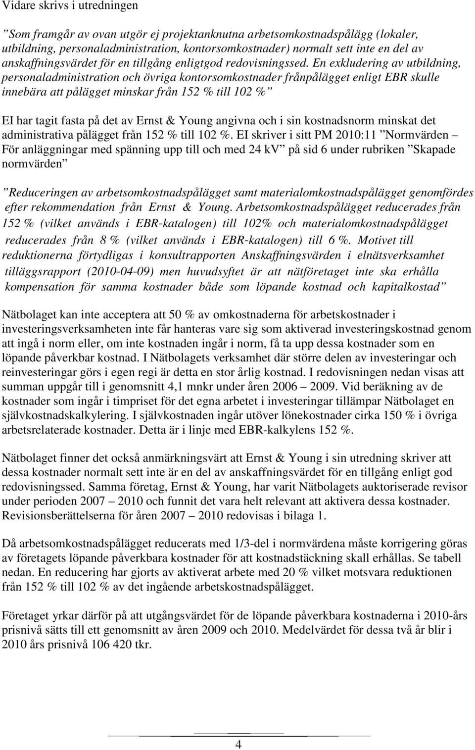 En exkludering av utbildning, personaladministration och övriga kontorsomkostnader frånpålägget enligt EBR skulle innebära att pålägget minskar från 152 % till 102 % EI har tagit fasta på det av