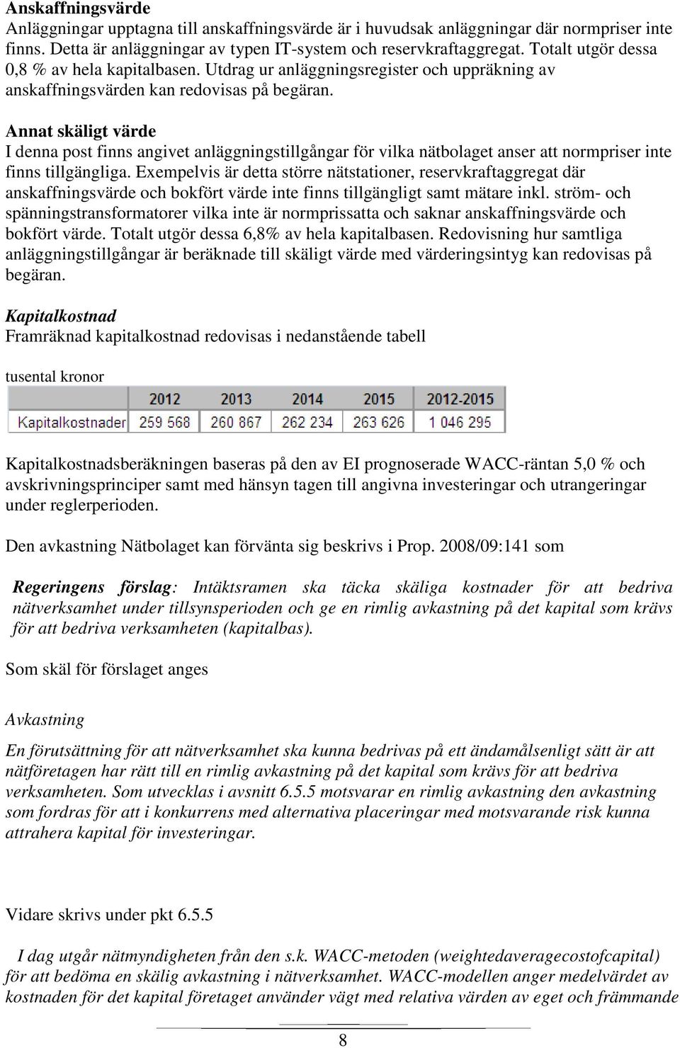 Annat skäligt värde I denna post finns angivet anläggningstillgångar för vilka nätbolaget anser att normpriser inte finns tillgängliga.