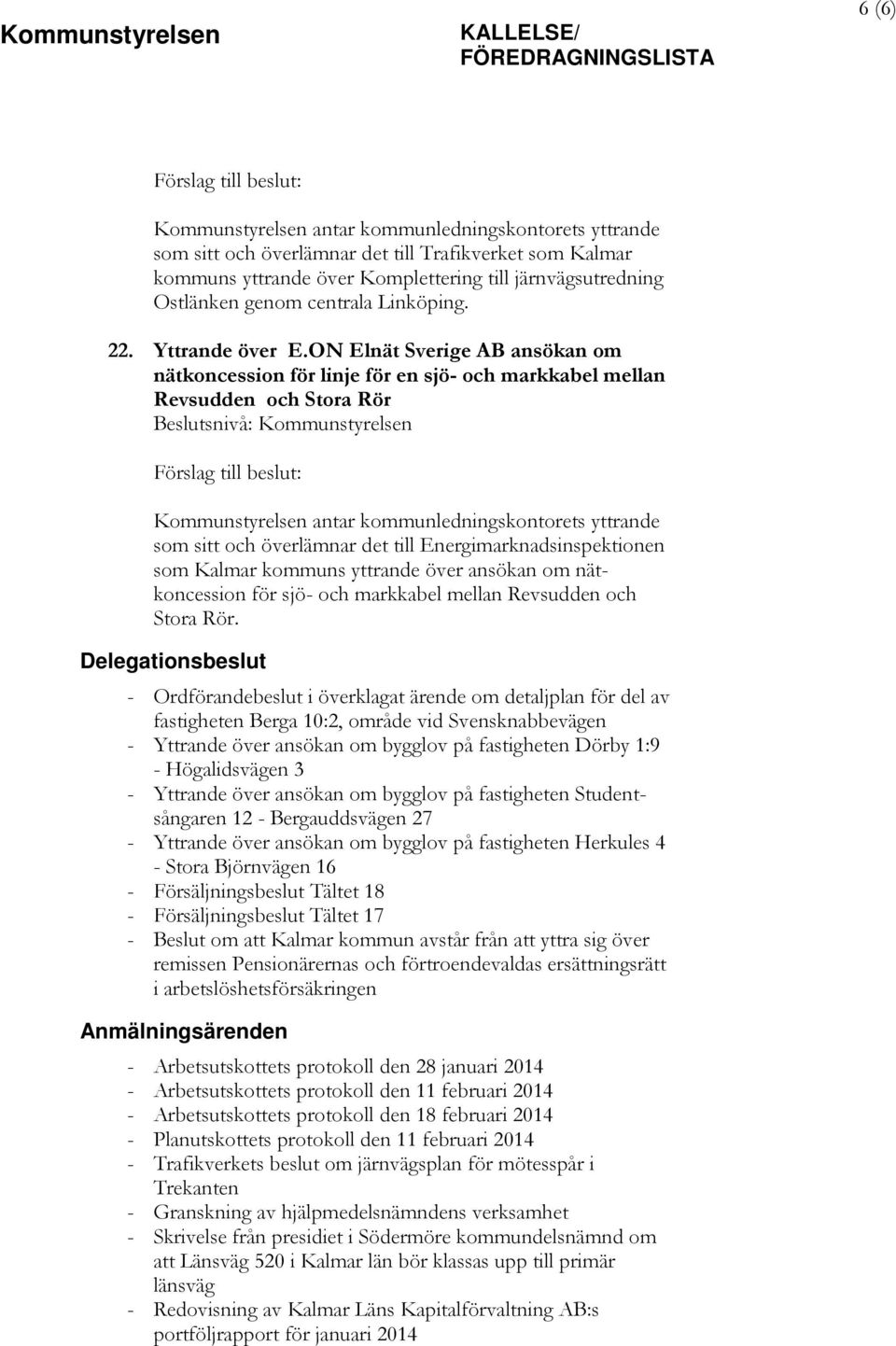 ON Elnät Sverige AB ansökan om nätkoncession för linje för en sjö- och markkabel mellan Revsudden och Stora Rör Kommunstyrelsen antar kommunledningskontorets yttrande som sitt och överlämnar det till