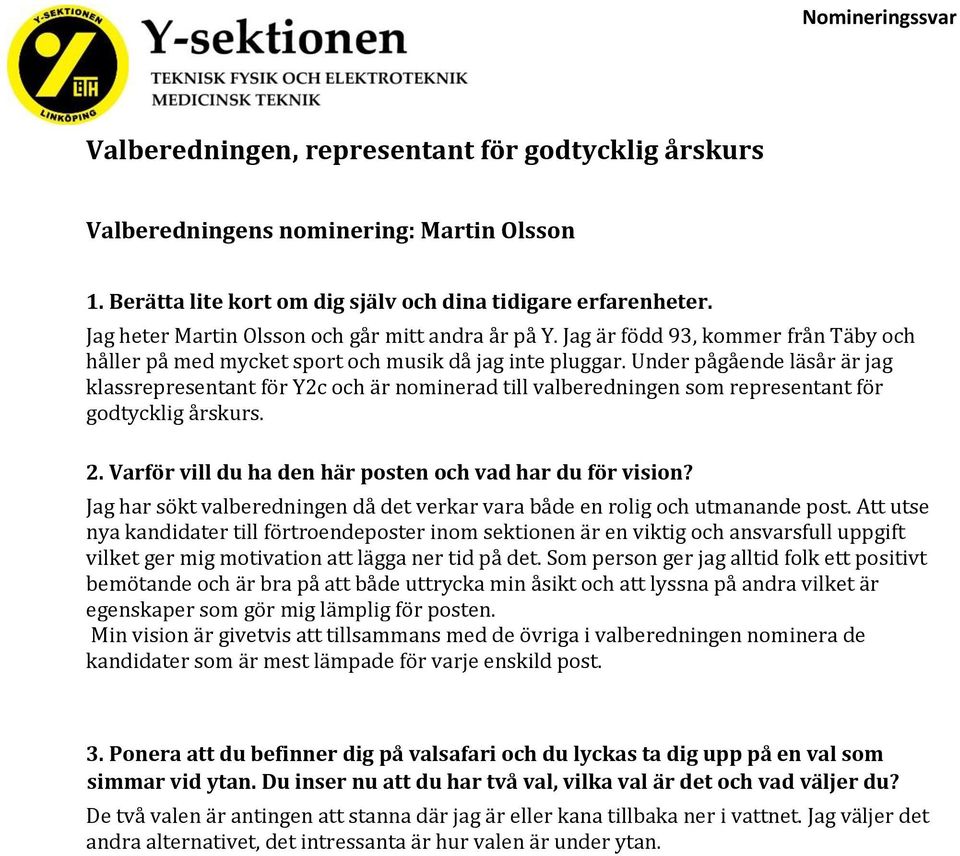 Under pågående läsår är jag klassrepresentant för Y2c och är nominerad till valberedningen som representant för godtycklig årskurs.