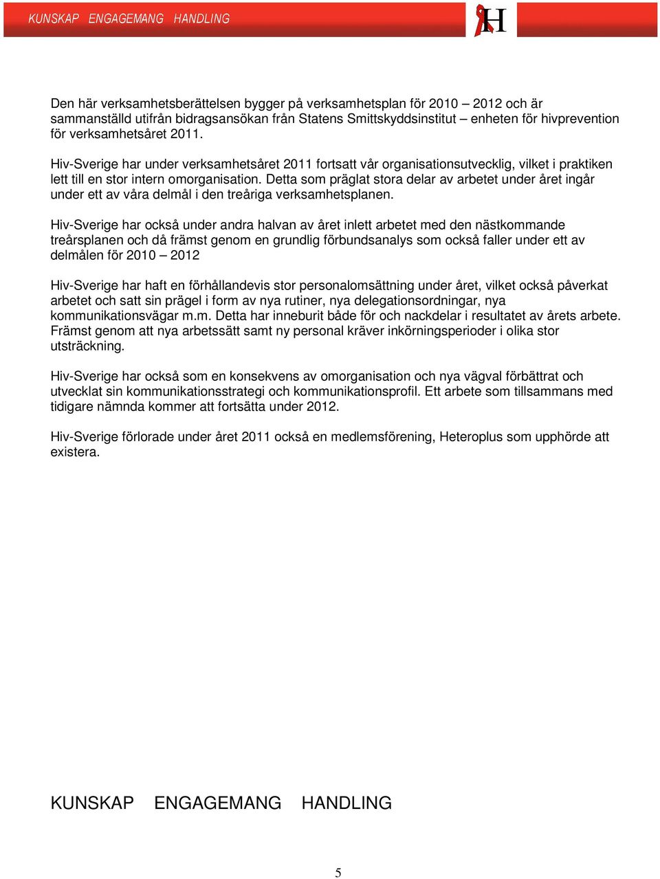 Detta som präglat stora delar av arbetet under året ingår under ett av våra delmål i den treåriga verksamhetsplanen.
