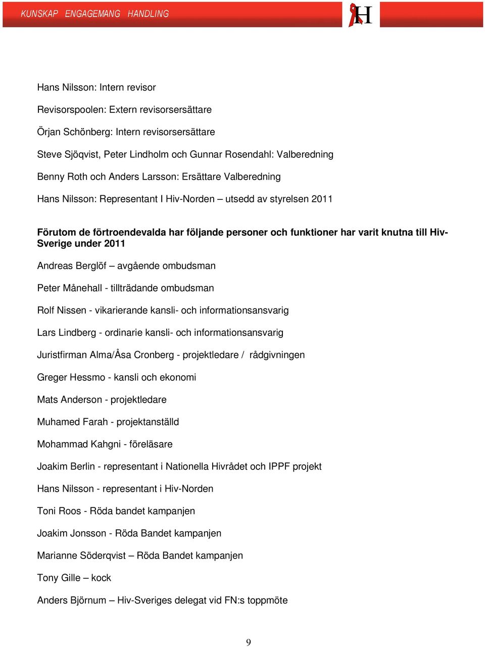 under 2011 Andreas Berglöf avgående ombudsman Peter Månehall - tillträdande ombudsman Rolf Nissen - vikarierande kansli- och informationsansvarig Lars Lindberg - ordinarie kansli- och