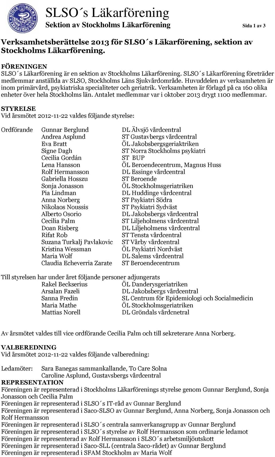 Huvuddelen av verksamheten är inom primärvård, psykiatriska specialiteter och geriatrik. Verksamheten är förlagd på ca 160 olika enheter över hela Stockholms län.