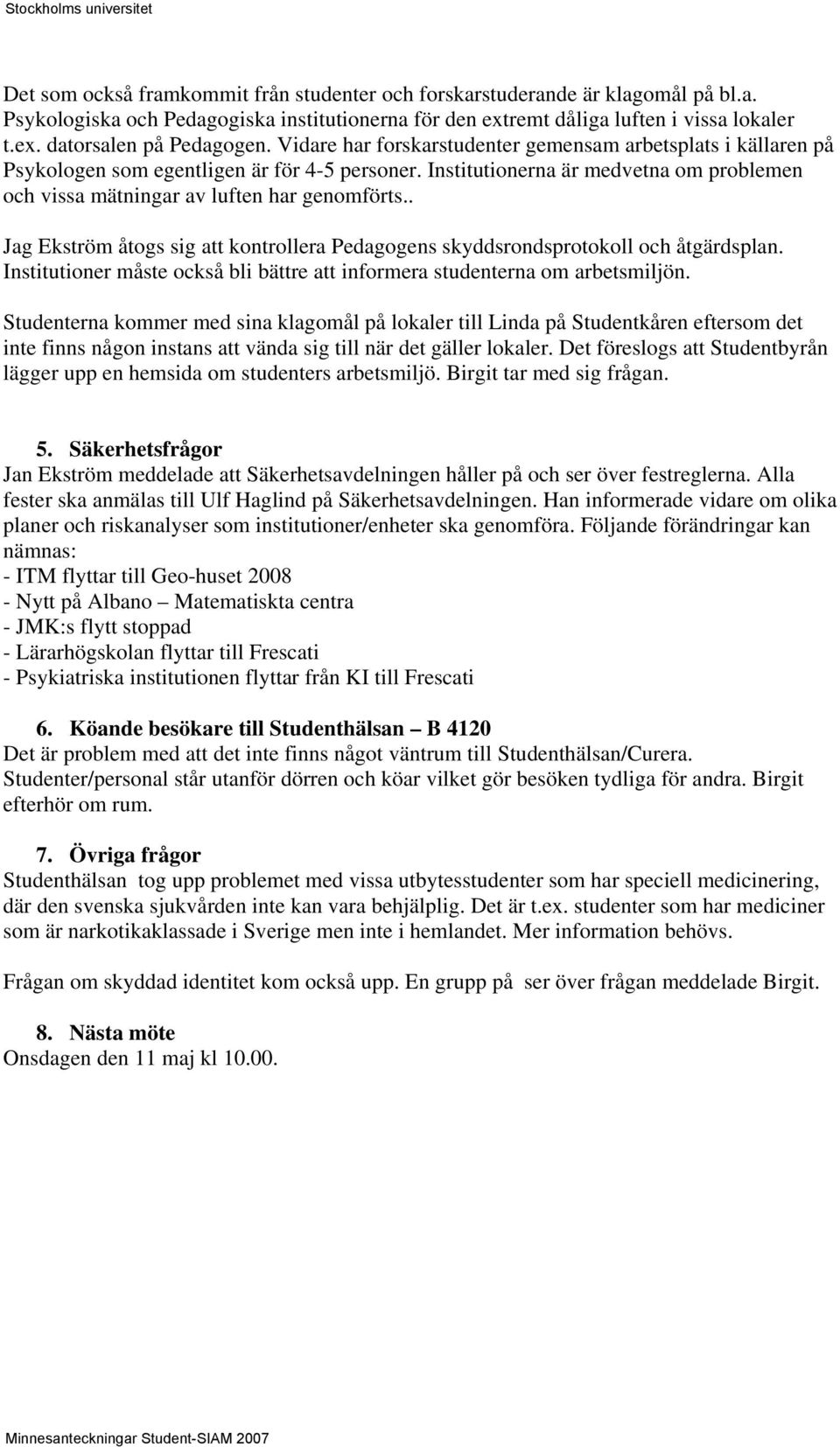 . Jag Ekström åtogs sig att kontrollera Pedagogens skyddsrondsprotokoll och åtgärdsplan. Institutioner måste också bli bättre att informera studenterna om arbetsmiljön.