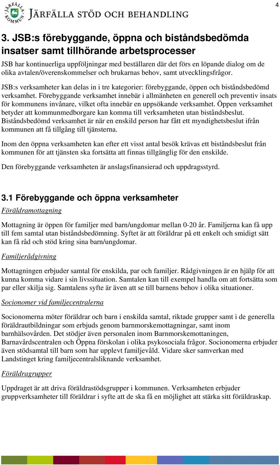 Förebyggande verksamhet innebär i allmänheten en generell och preventiv insats för kommunens invånare, vilket ofta innebär en uppsökande verksamhet.