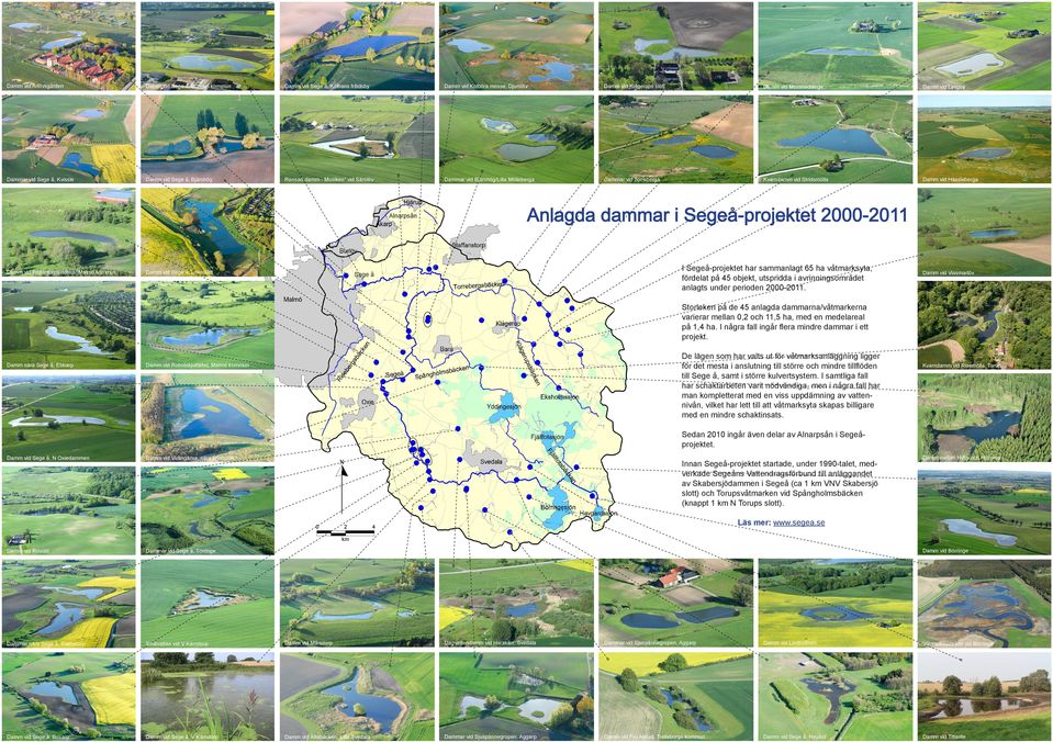 vid Fridentorps ridhus, Malmö kommun Damm vid Sege å, Lönnslätt Anlagda dammar i Segeå-projektet 2000-2011 I Segeå-projektet har sammanlagt 65 ha våtmarksyta, fördelat på 45 objekt, utspridda i