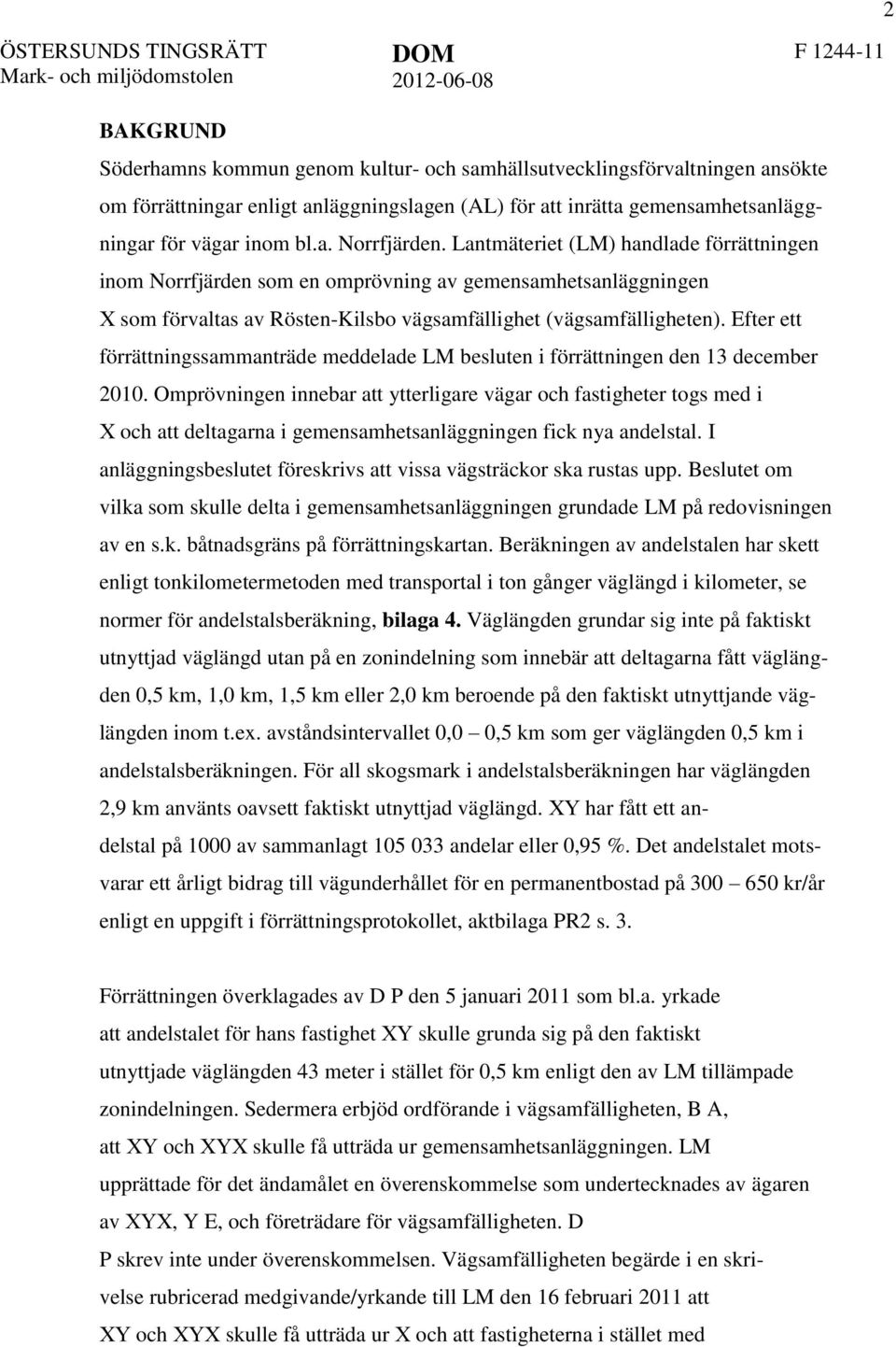 Lantmäteriet (LM) handlade förrättningen inom Norrfjärden som en omprövning av gemensamhetsanläggningen X som förvaltas av Rösten-Kilsbo vägsamfällighet (vägsamfälligheten).