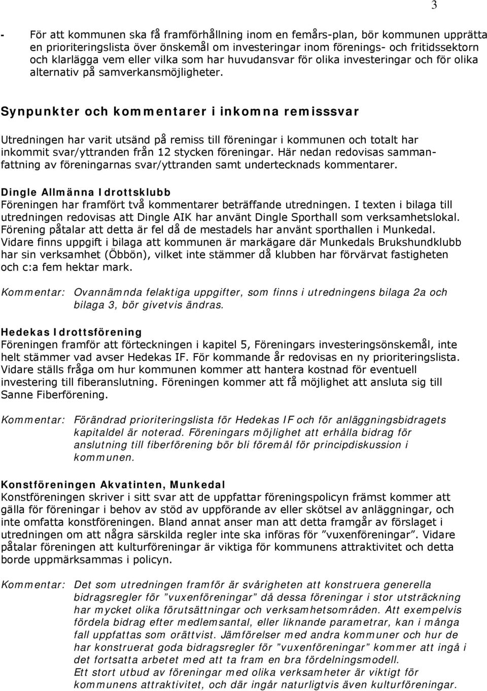 Synpunkter och kommentarer i inkomna remisssvar Utredningen har varit utsänd på remiss till föreningar i kommunen och totalt har inkommit svar/yttranden från 12 stycken föreningar.