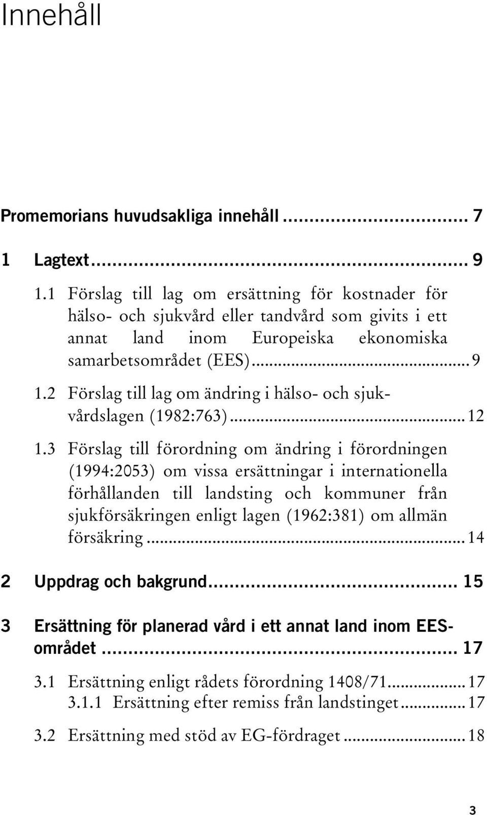 2 Förslag till lag om ändring i hälso- och sjukvårdslagen (1982:763)...12 1.