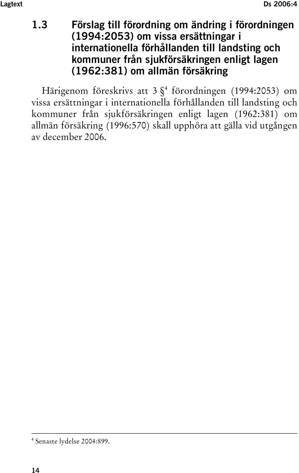 och kommuner från sjukförsäkringen enligt lagen (1962:381) om allmän försäkring Härigenom föreskrivs att 3 4 förordningen