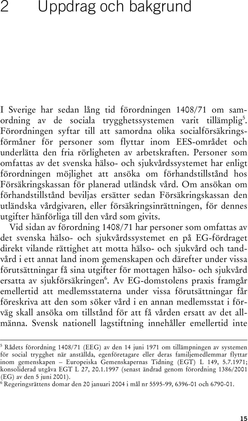 Personer som omfattas av det svenska hälso- och sjukvårdssystemet har enligt förordningen möjlighet att ansöka om förhandstillstånd hos Försäkringskassan för planerad utländsk vård.