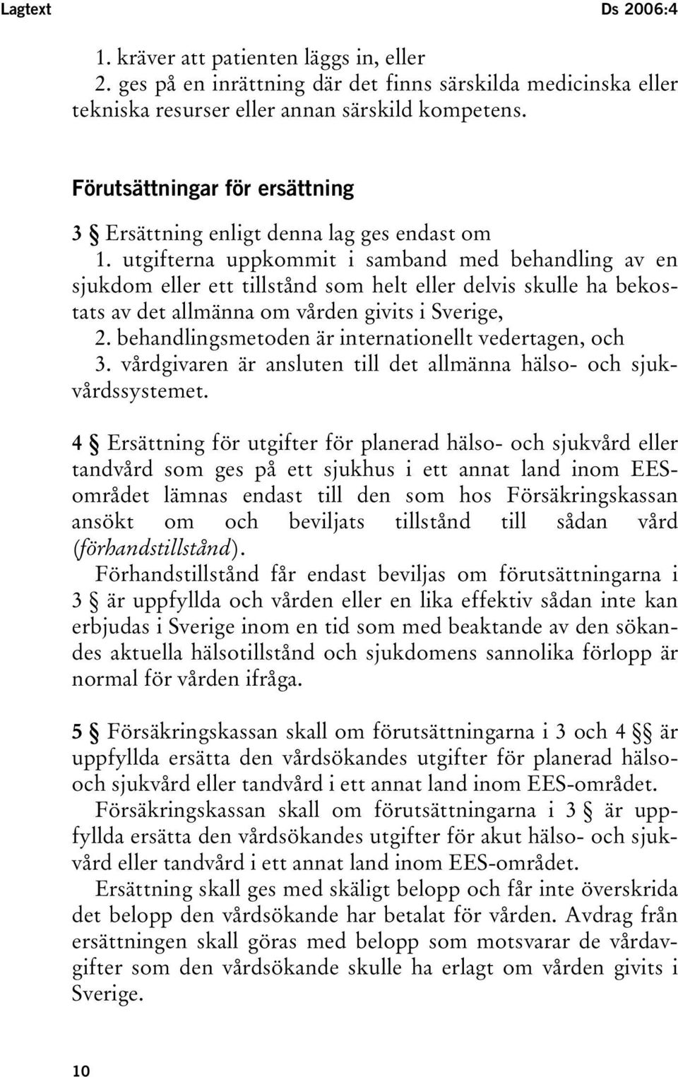 utgifterna uppkommit i samband med behandling av en sjukdom eller ett tillstånd som helt eller delvis skulle ha bekostats av det allmänna om vården givits i Sverige, 2.